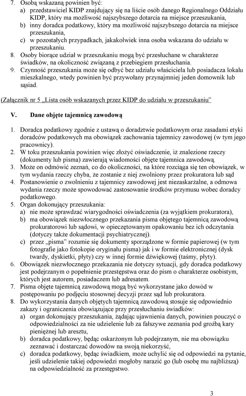 Osoby biorące udział w przeszukaniu mogą być przesłuchane w charakterze świadków, na okoliczność związaną z przebiegiem przesłuchania. 9.