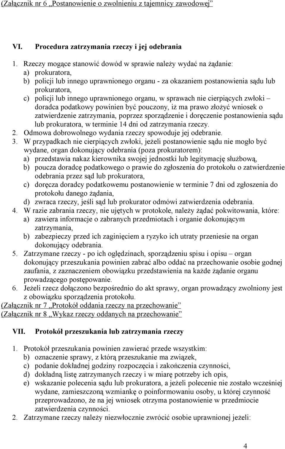 uprawnionego organu, w sprawach nie cierpiących zwłoki doradca podatkowy powinien być pouczony, iż ma prawo złożyć wniosek o zatwierdzenie zatrzymania, poprzez sporządzenie i doręczenie postanowienia