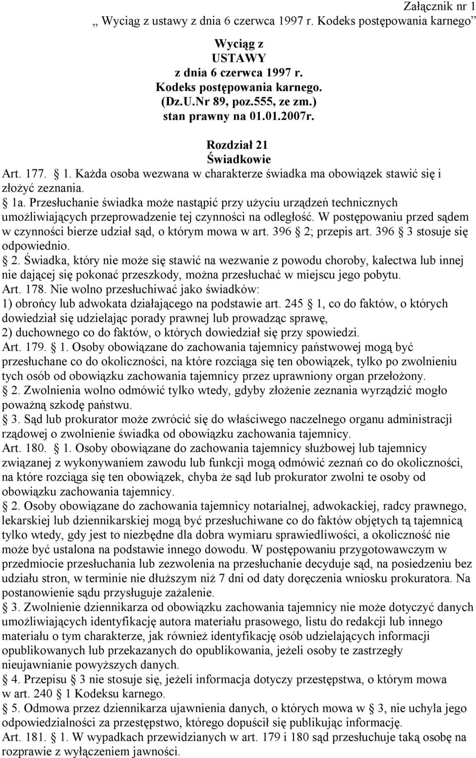 Przesłuchanie świadka może nastąpić przy użyciu urządzeń technicznych umożliwiających przeprowadzenie tej czynności na odległość.