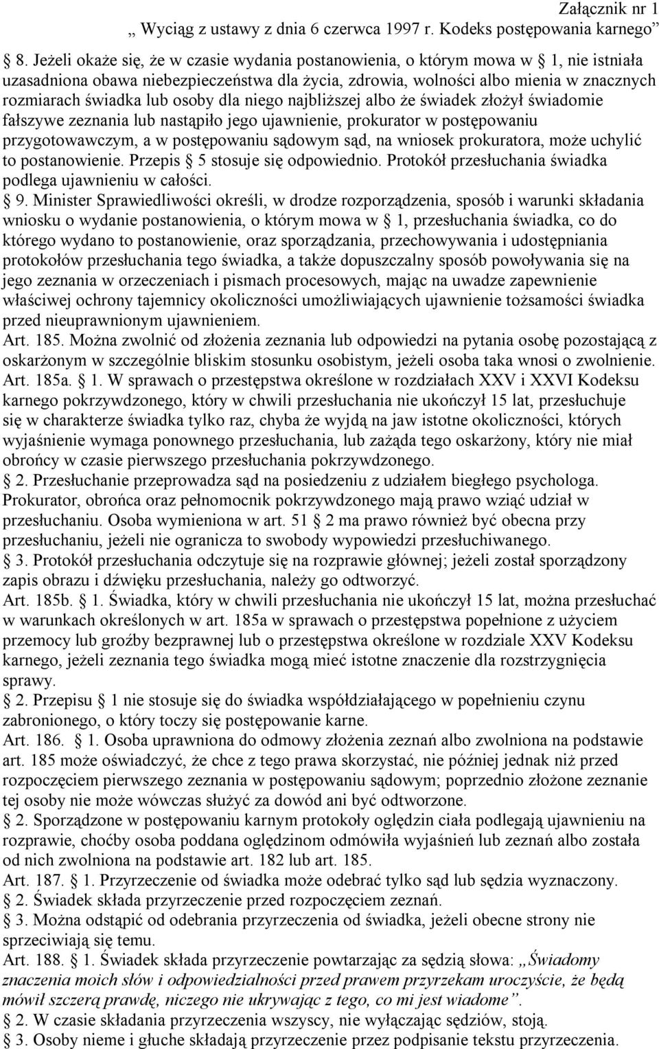 osoby dla niego najbliższej albo że świadek złożył świadomie fałszywe zeznania lub nastąpiło jego ujawnienie, prokurator w postępowaniu przygotowawczym, a w postępowaniu sądowym sąd, na wniosek
