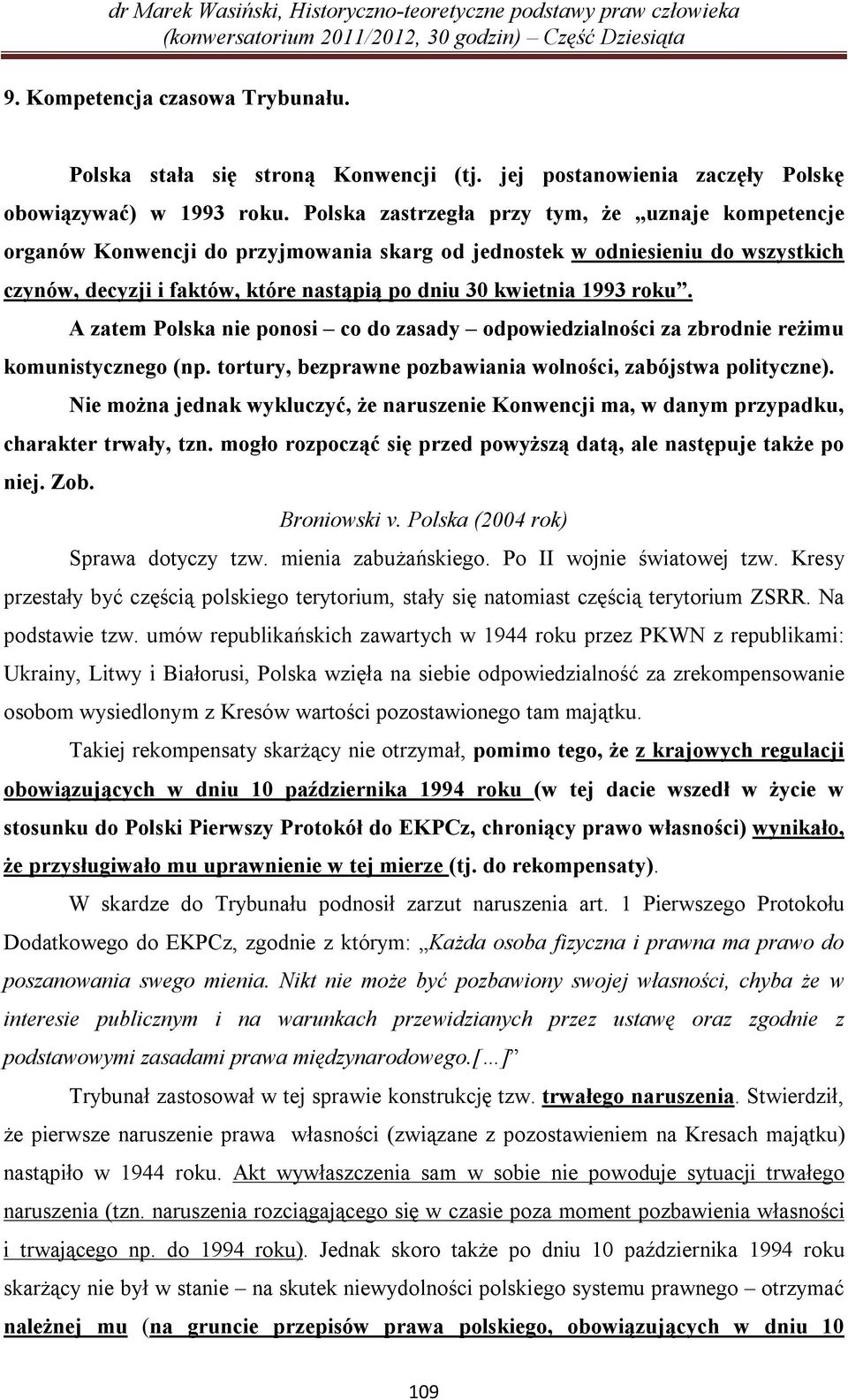 roku. A zatem Polska nie ponosi co do zasady odpowiedzialności za zbrodnie reżimu komunistycznego (np. tortury, bezprawne pozbawiania wolności, zabójstwa polityczne).