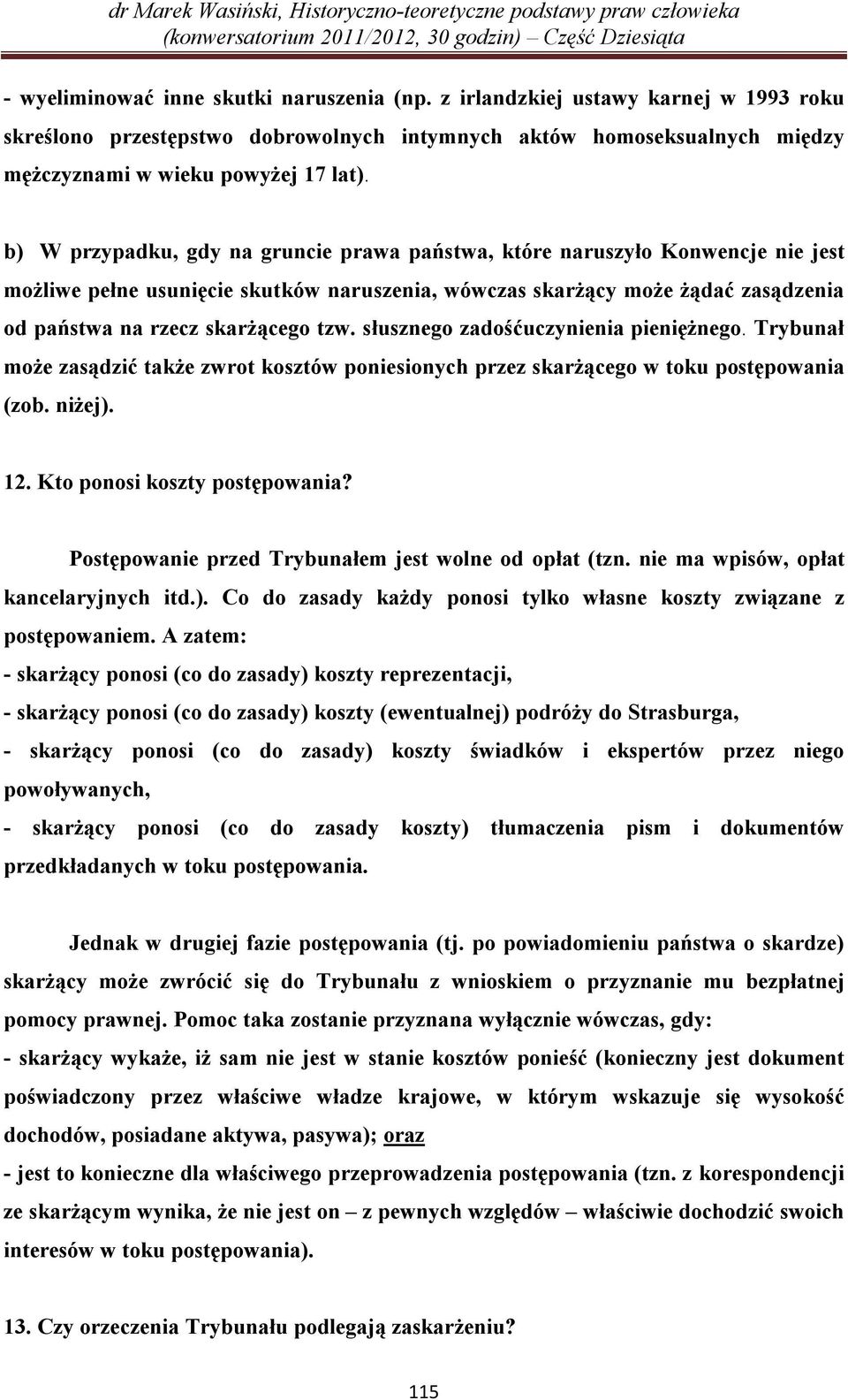 słusznego zadośćuczynienia pieniężnego. Trybunał może zasądzić także zwrot kosztów poniesionych przez skarżącego w toku postępowania (zob. niżej). 12. Kto ponosi koszty postępowania?