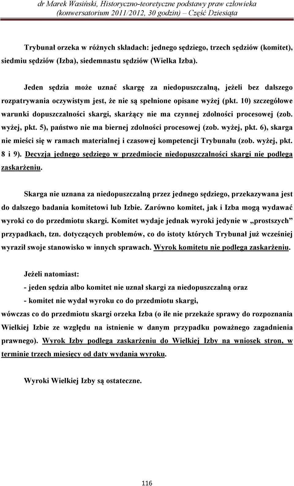 10) szczegółowe warunki dopuszczalności skargi, skarżący nie ma czynnej zdolności procesowej (zob. wyżej, pkt. 5), państwo nie ma biernej zdolności procesowej (zob. wyżej, pkt. 6), skarga nie mieści się w ramach materialnej i czasowej kompetencji Trybunału (zob.