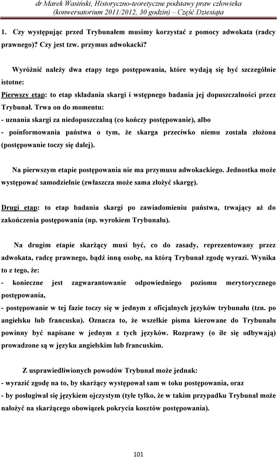 Trwa on do momentu: - uznania skargi za niedopuszczalną (co kończy postępowanie), albo - poinformowania państwa o tym, że skarga przeciwko niemu została złożona (postępowanie toczy się dalej).