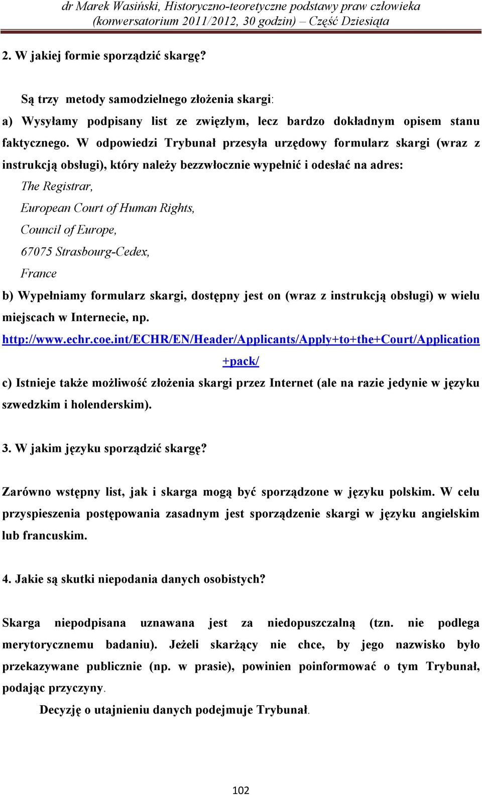Europe, 67075 Strasbourg-Cedex, France b) Wypełniamy formularz skargi, dostępny jest on (wraz z instrukcją obsługi) w wielu miejscach w Internecie, np. http://www.echr.coe.