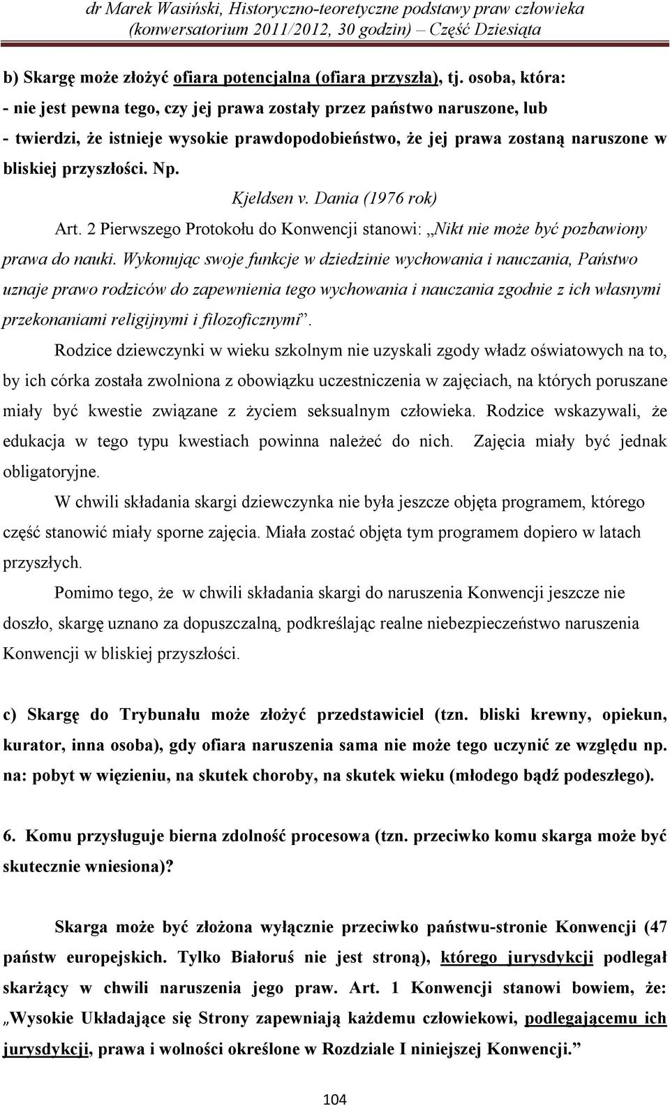 Kjeldsen v. Dania (1976 rok) Art. 2 Pierwszego Protokołu do Konwencji stanowi: Nikt nie może być pozbawiony prawa do nauki.