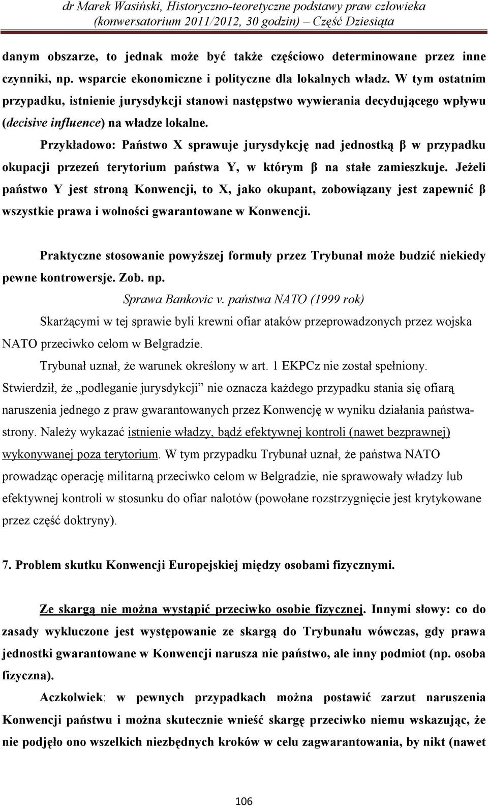 Przykładowo: Państwo X sprawuje jurysdykcję nad jednostką β w przypadku okupacji przezeń terytorium państwa Y, w którym β na stałe zamieszkuje.