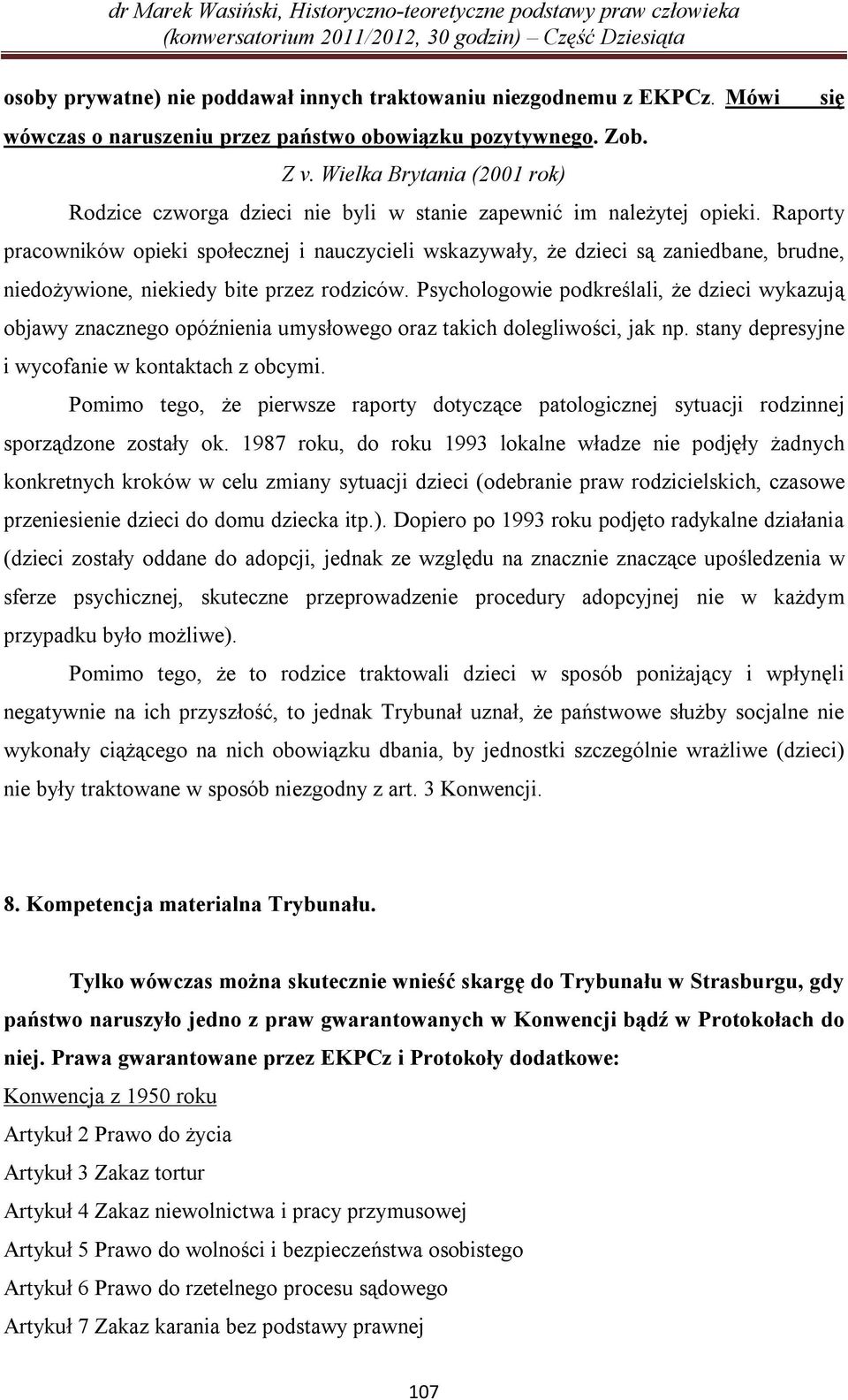 Raporty pracowników opieki społecznej i nauczycieli wskazywały, że dzieci są zaniedbane, brudne, niedożywione, niekiedy bite przez rodziców.