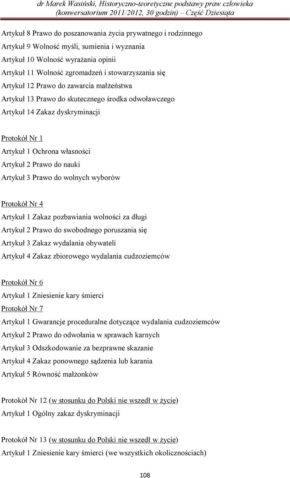 Prawo do wolnych wyborów Protokół Nr 4 Artykuł 1 Zakaz pozbawiania wolności za długi Artykuł 2 Prawo do swobodnego poruszania się Artykuł 3 Zakaz wydalania obywateli Artykuł 4 Zakaz zbiorowego