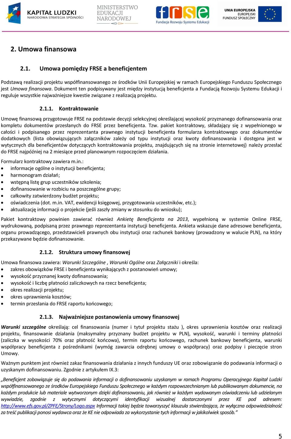 Dokument ten podpisywany jest między instytucją beneficjenta a Fundacją Rozwoju Systemu Edukacji i reguluje wszystkie najważniejsze kwestie związane z realizacją projektu. 2.1.