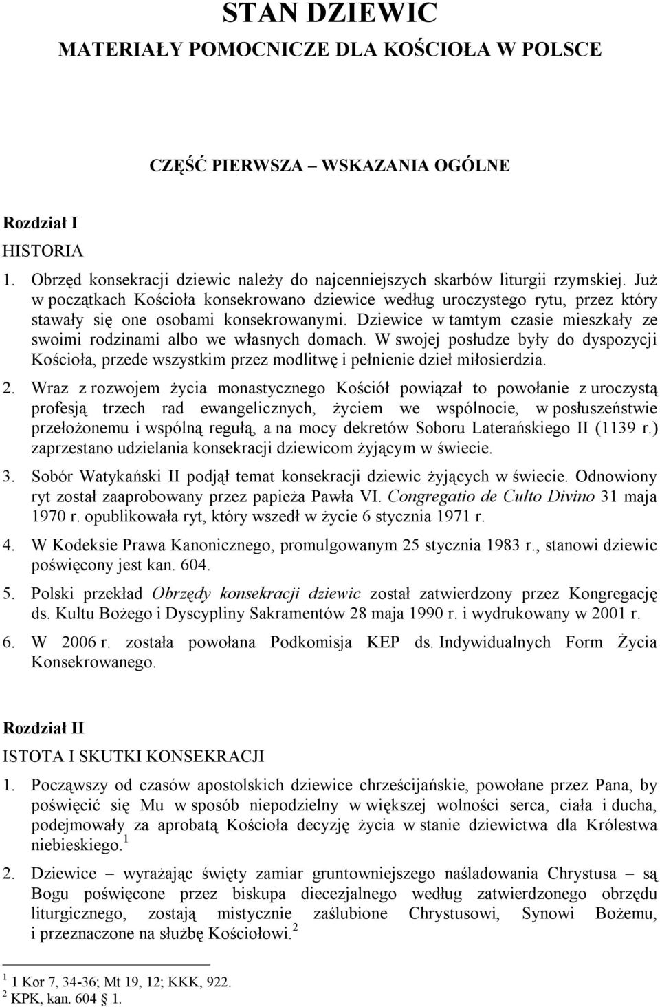 Dziewice w tamtym czasie mieszkały ze swoimi rodzinami albo we własnych domach. W swojej posłudze były do dyspozycji Kościoła, przede wszystkim przez modlitwę i pełnienie dzieł miłosierdzia. 2.