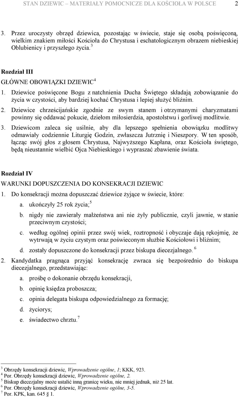 3 Rozdział III GŁÓWNE OBOWIĄZKI DZIEWIC 4 1. Dziewice poświęcone Bogu z natchnienia Ducha Świętego składają zobowiązanie do życia w czystości, aby bardziej kochać Chrystusa i lepiej służyć bliźnim. 2.