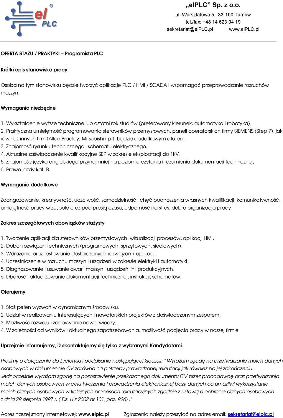 Praktyczna umiejętność programowania sterowników przemysłowych, paneli operatorskich firmy SIEMENS (Step 7), jak również innych firm (Allen Bradley, Mitsubishi itp.), będzie dodatkowym atutem, 3.