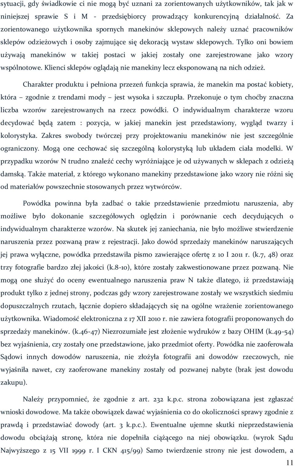 Tylko oni bowiem używają manekinów w takiej postaci w jakiej zostały one zarejestrowane jako wzory wspólnotowe. Klienci sklepów oglądają nie manekiny lecz eksponowaną na nich odzież.
