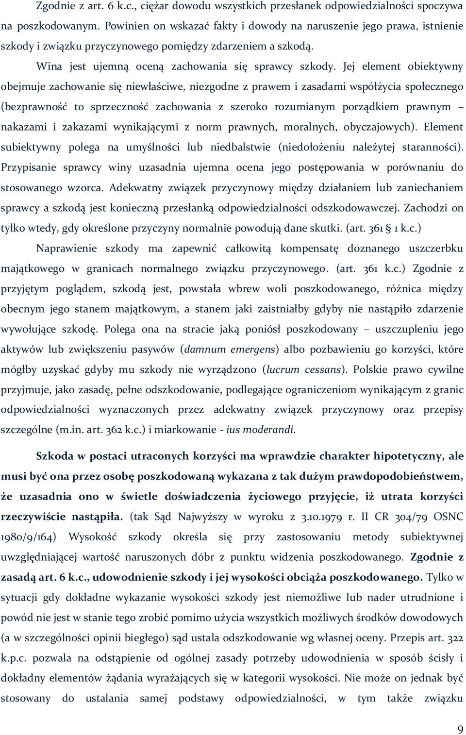 Jej element obiektywny obejmuje zachowanie się niewłaściwe, niezgodne z prawem i zasadami współżycia społecznego (bezprawność to sprzeczność zachowania z szeroko rozumianym porządkiem prawnym