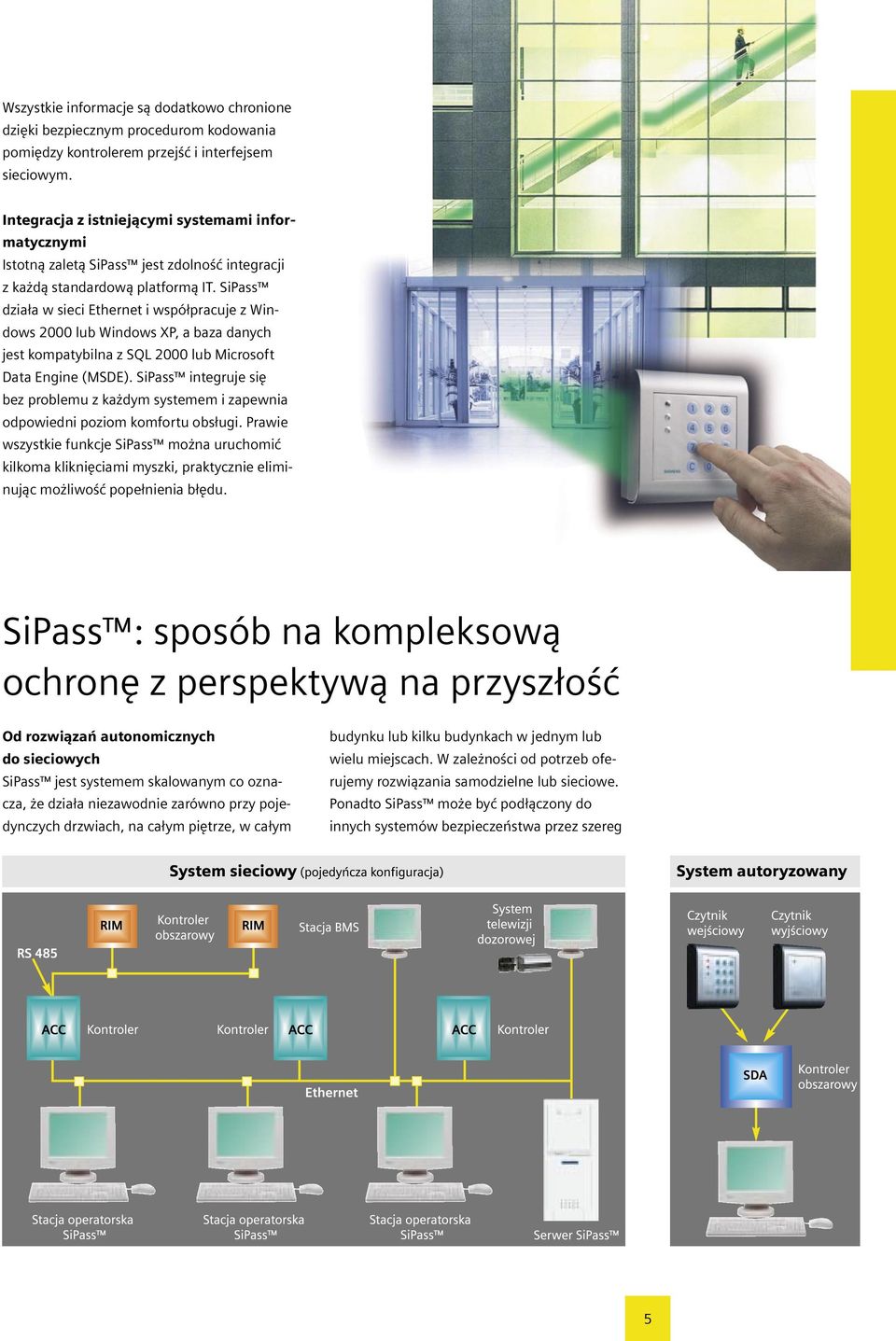 SiPass działa w sieci Ethernet i współpracuje z Windows 2000 lub Windows XP, a baza danych jest kompatybilna z SQL 2000 lub Microsoft Data Engine (MSDE).