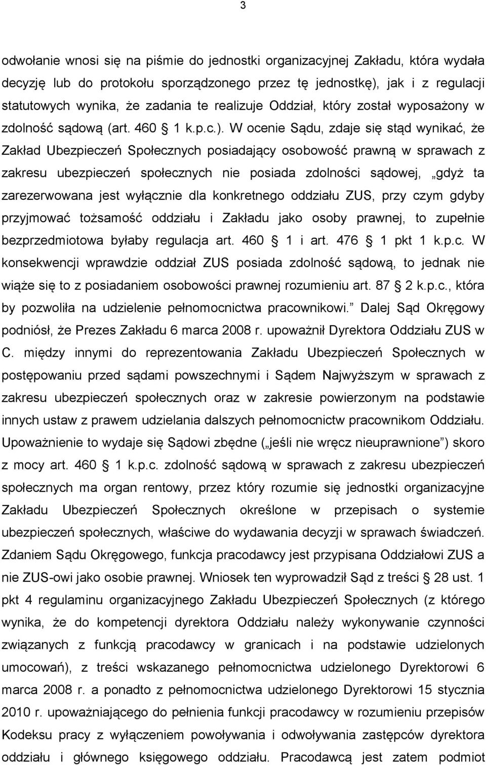 W ocenie Sądu, zdaje się stąd wynikać, że Zakład Ubezpieczeń Społecznych posiadający osobowość prawną w sprawach z zakresu ubezpieczeń społecznych nie posiada zdolności sądowej, gdyż ta zarezerwowana
