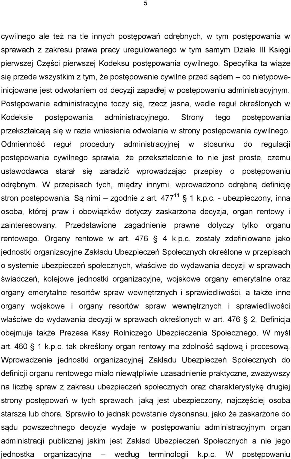 Postępowanie administracyjne toczy się, rzecz jasna, wedle reguł określonych w Kodeksie postępowania administracyjnego.