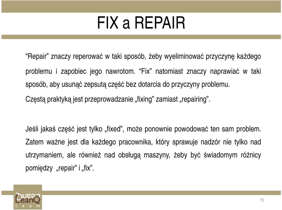 Częstą praktyką jest przeprowadzanie fixing zamiast repairing. Jeśli jakaś część jest tylko fixed, moŝe ponownie powodować ten sam problem.