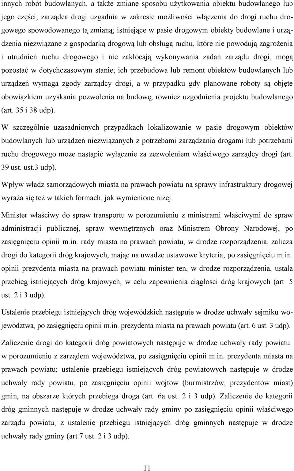 wykonywania zadań zarządu drogi, mogą pozostać w dotychczasowym stanie; ich przebudowa lub remont obiektów budowlanych lub urządzeń wymaga zgody zarządcy drogi, a w przypadku gdy planowane roboty są