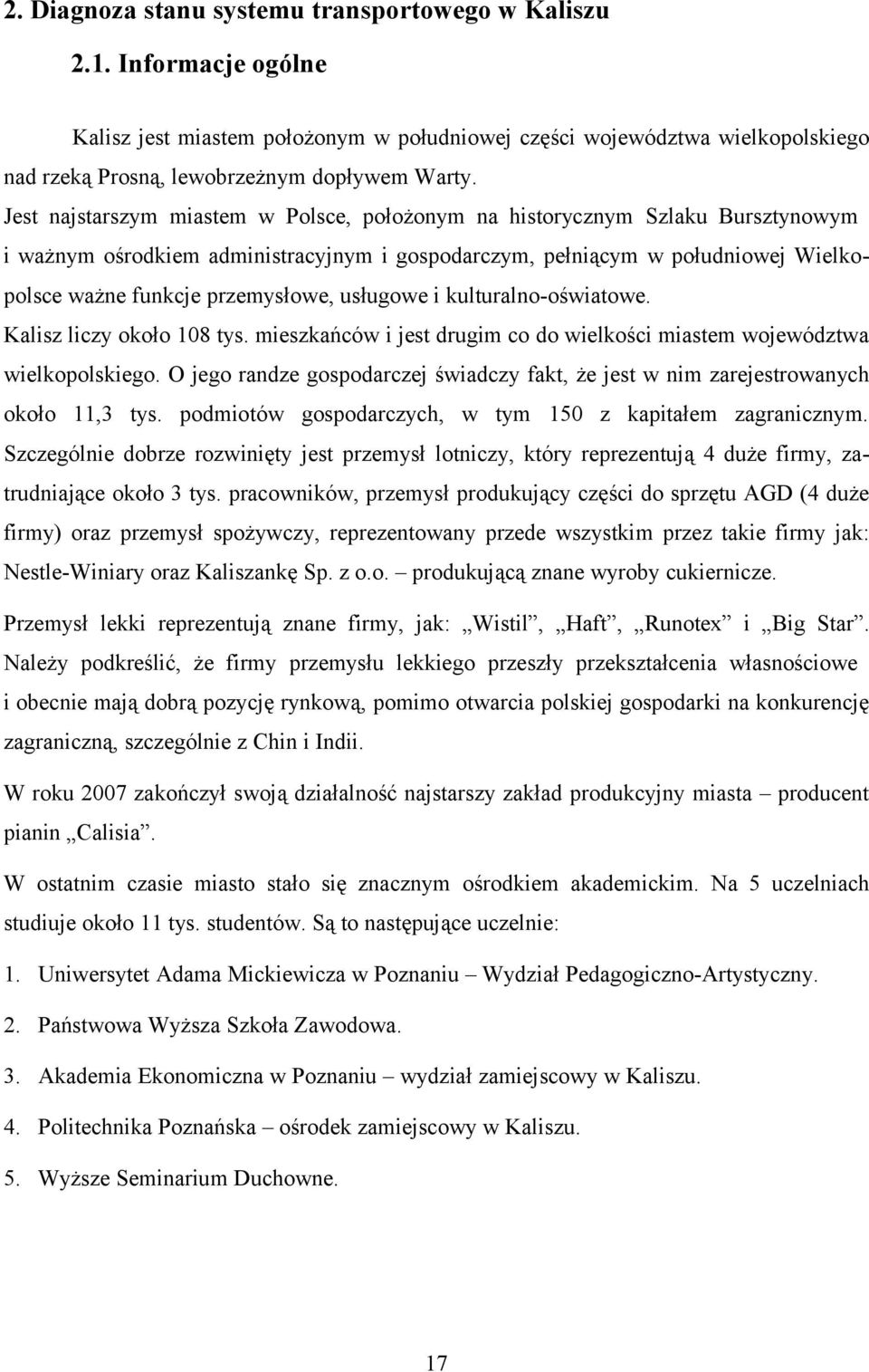 usługowe i kulturalno-oświatowe. Kalisz liczy około 108 tys. mieszkańców i jest drugim co do wielkości miastem województwa wielkopolskiego.