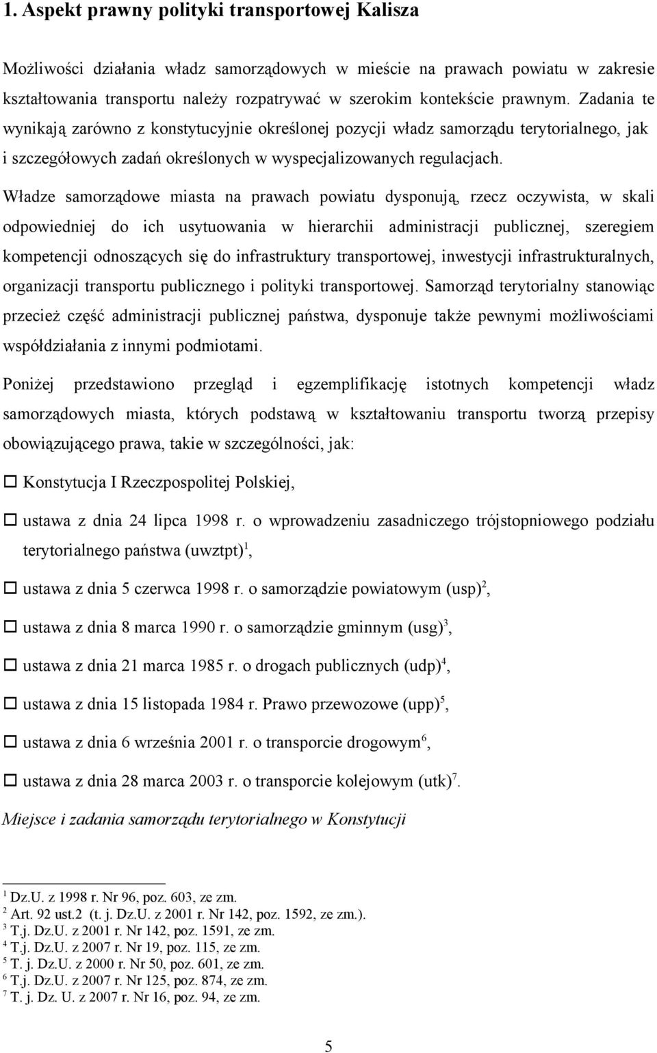 Władze samorządowe miasta na prawach powiatu dysponują, rzecz oczywista, w skali odpowiedniej do ich usytuowania w hierarchii administracji publicznej, szeregiem kompetencji odnoszących się do