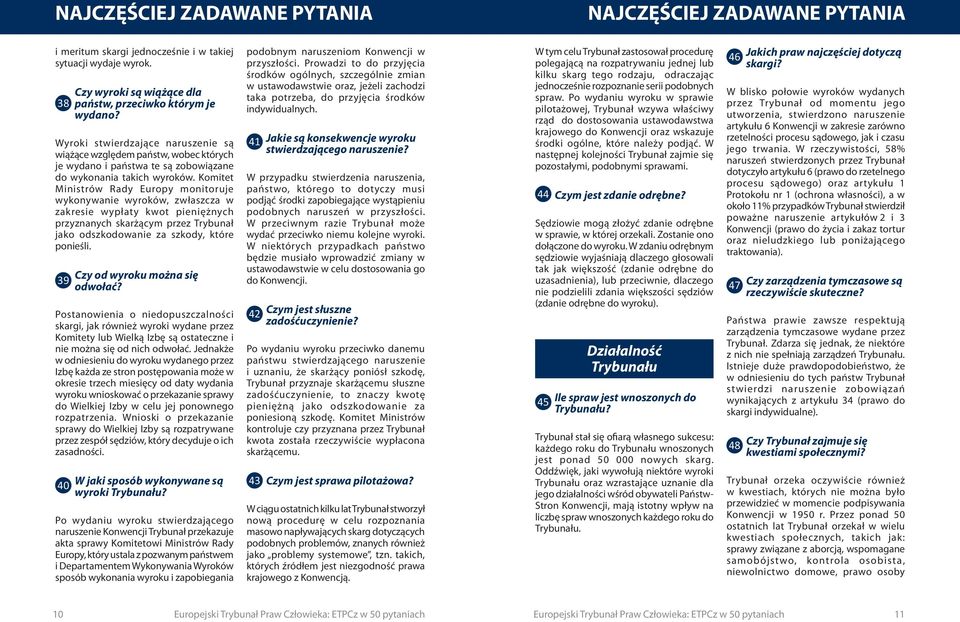 Komitet Ministrów Rady Europy monitoruje wykonywanie wyroków, zwłaszcza w zakresie wypłaty kwot pieniężnych przyznanych skarżącym przez Trybunał jako odszkodowanie za szkody, które ponieśli.