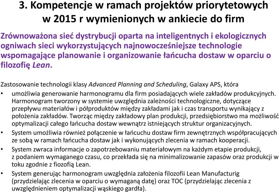 Zastosowanie technologii klasy Advanced Planning and Scheduling, Galaxy APS, która umożliwia generowanie harmonogramu dla firm posiadających wiele zakładów produkcyjnych.