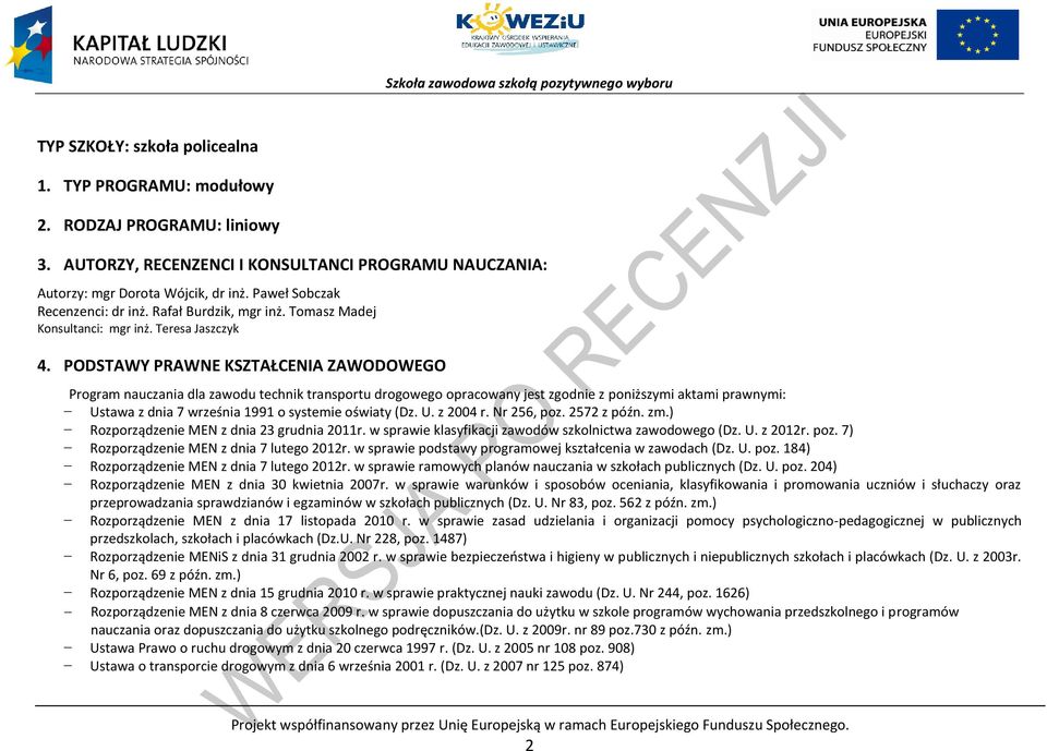 ODSTAWY RAWNE KSZTAŁENIA ZAWODOWEGO rogram nauczania dla zawodu technik transportu drogowego opracowany jest zgodnie z poniższymi aktami prawnymi: Ustawa z dnia 7 września 1991 o systemie oświaty (Dz.