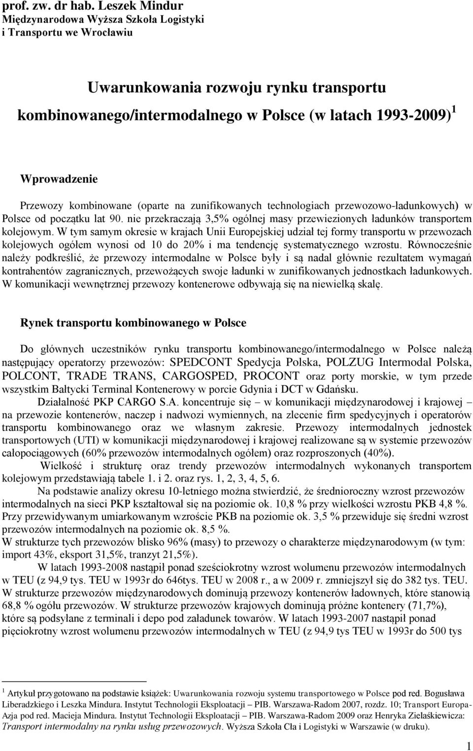 Przewozy kombinowane (oparte na zunifikowanych technologiach przewozowo-ładunkowych) w Polsce od początku lat 90. nie przekraczają 3,5% ogólnej masy przewiezionych ładunków transportem kolejowym.