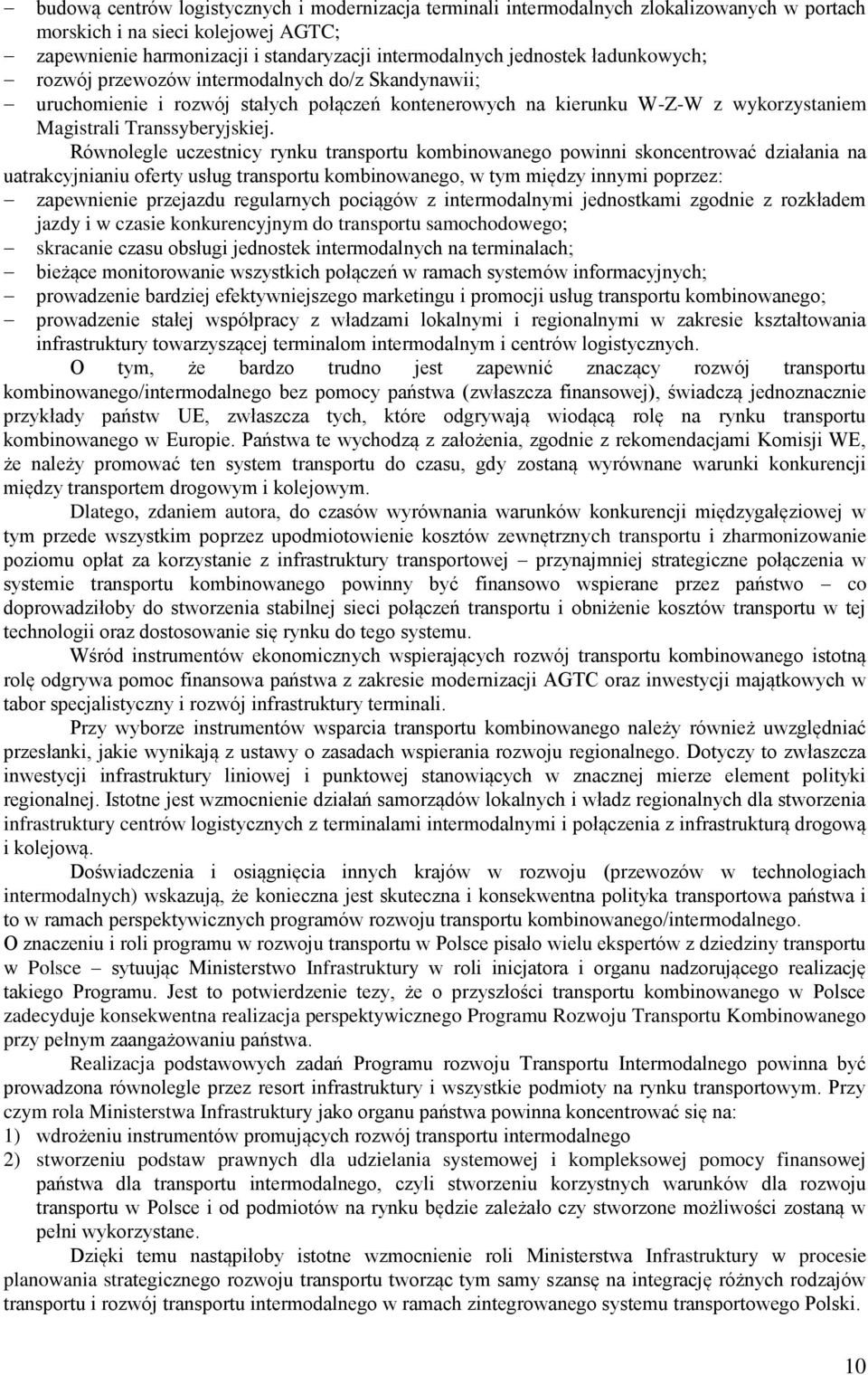 Równolegle uczestnicy rynku transportu kombinowanego powinni skoncentrować działania na uatrakcyjnianiu oferty usług transportu kombinowanego, w tym między innymi poprzez: zapewnienie przejazdu