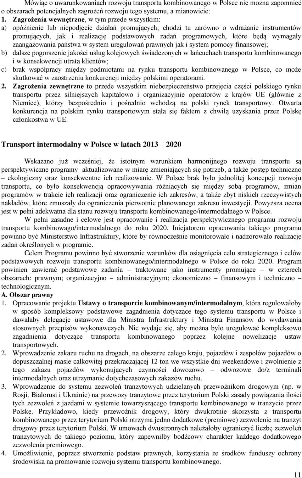 programowych, które będą wymagały zaangażowania państwa w system uregulowań prawnych jak i system pomocy finansowej; b) dalsze pogorszenie jakości usług kolejowych świadczonych w łańcuchach