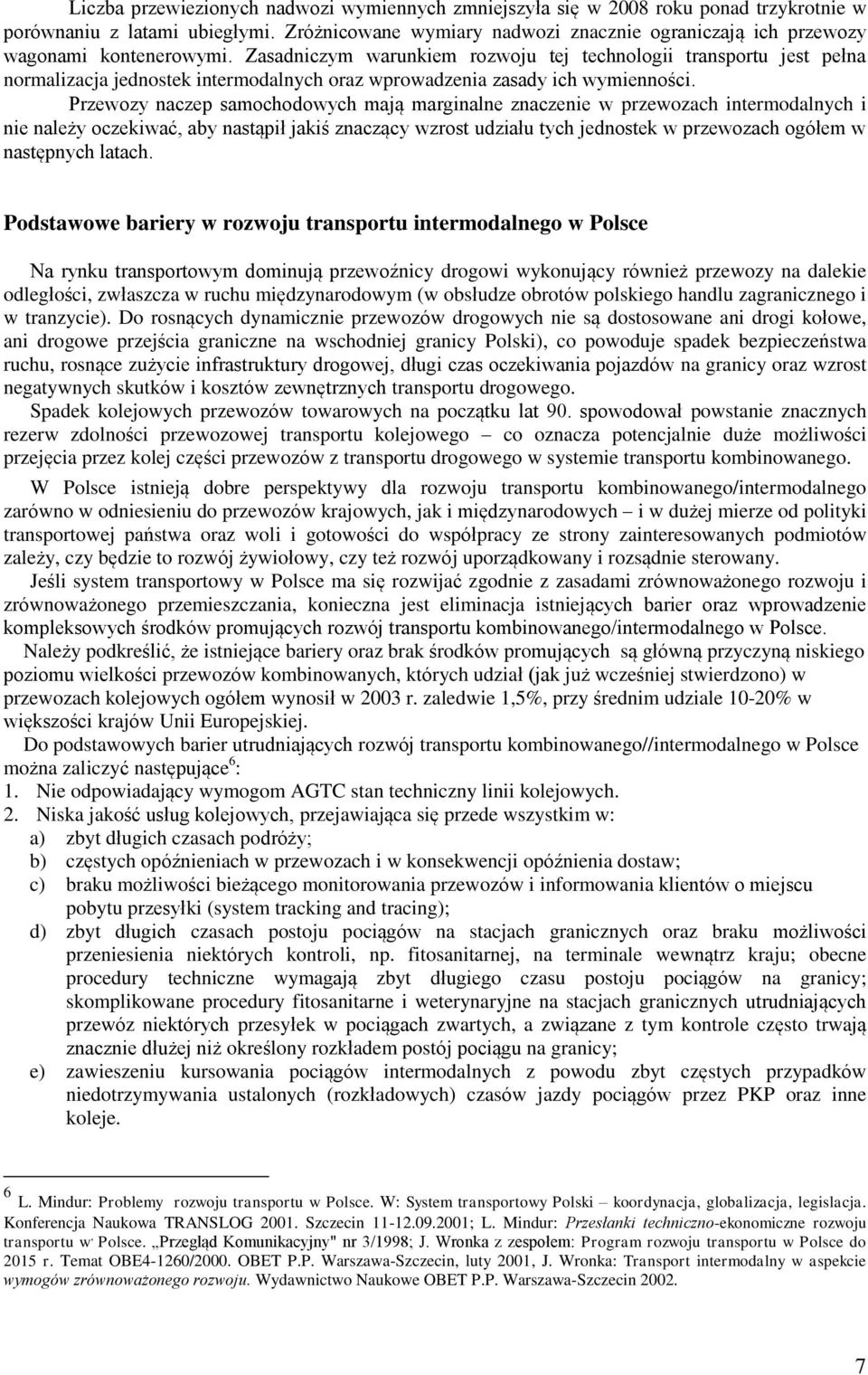 Zasadniczym warunkiem rozwoju tej technologii transportu jest pełna normalizacja jednostek intermodalnych oraz wprowadzenia zasady ich wymienności.