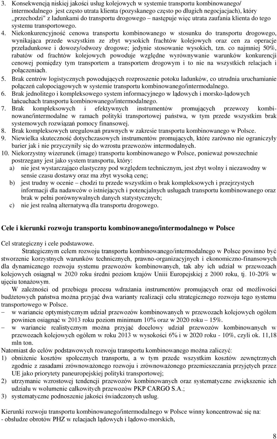 Niekonkurencyjność cenowa transportu kombinowanego w stosunku do transportu drogowego, wynikająca przede wszystkim ze zbyt wysokich frachtów kolejowych oraz cen za operacje przeładunkowe i