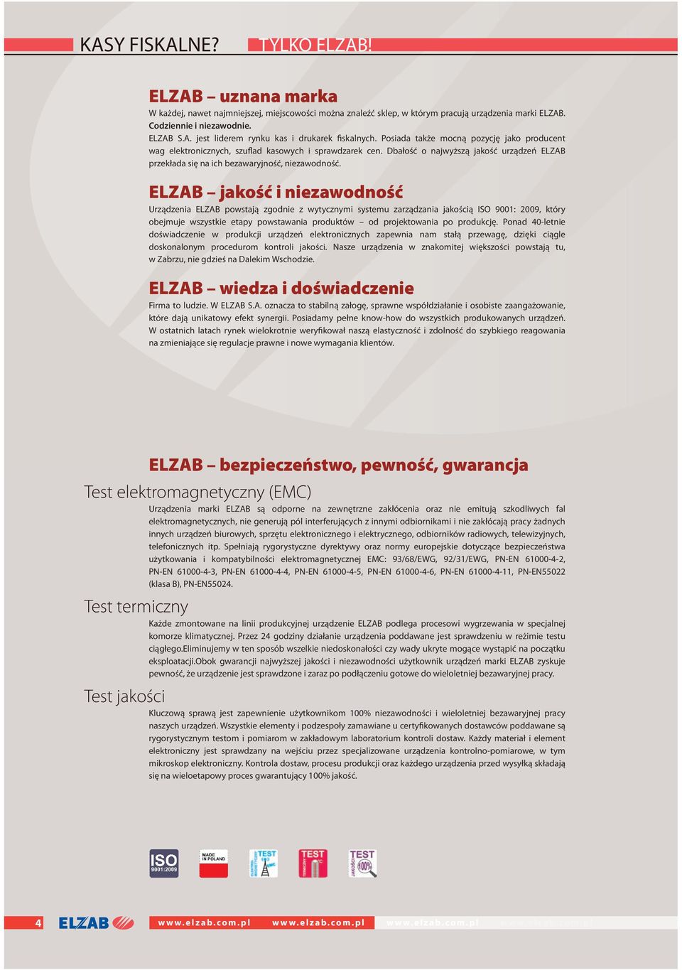 ELZAB jakość i niezawodność Urządzenia ELZAB powstają zgodnie z wytycznymi systemu zarządzania jakością ISO 9001: 2009, który obejmuje wszystkie etapy powstawania produktów od projektowania po