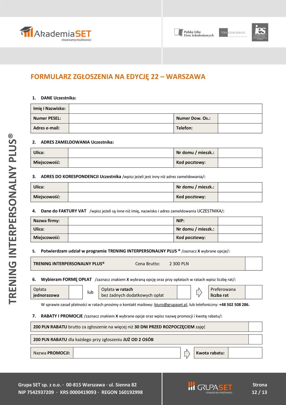 ADRES DO KORESPONDENCJI Uczestnika /wpisz jeżeli jest inny niż adres zameldowania/: Ulica: Miejscowość: Nr domu / mieszk.: Kod pocztowy: 4.