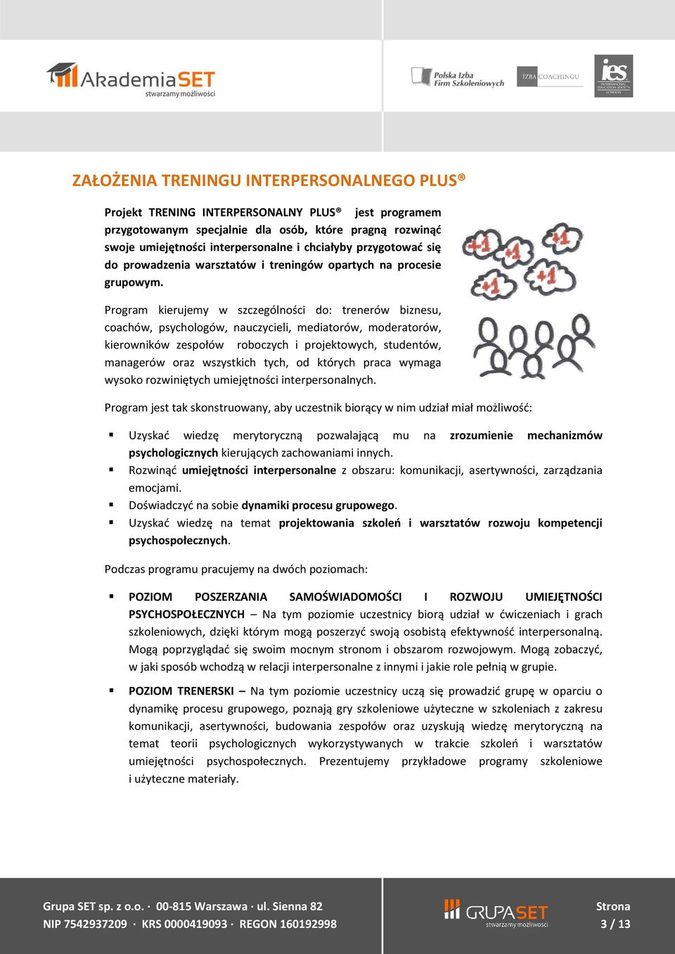 Program kierujemy w szczególności do: trenerów biznesu, coachów, psychologów, nauczycieli, mediatorów, moderatorów, kierowników zespołów roboczych i projektowych, studentów, managerów oraz wszystkich