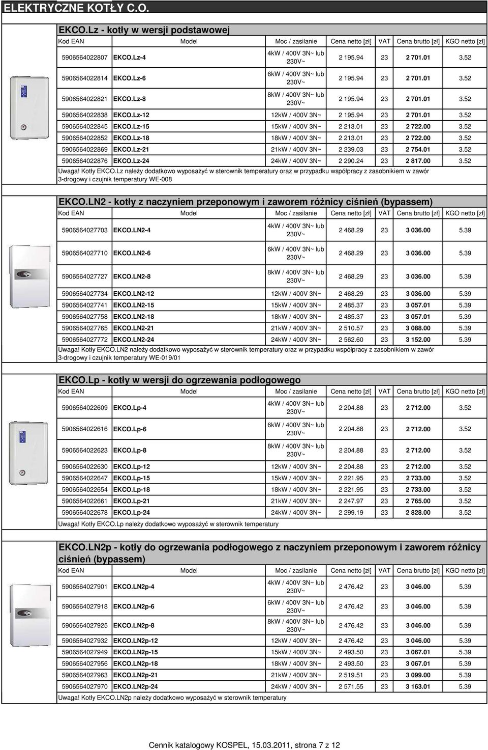 00 3.52 5906564022852 EKCO.Lz-18 18kW / 400V 3N~ 2 213.01 23 2 722.00 3.52 5906564022869 EKCO.Lz-21 21kW / 400V 3N~ 2 239.03 23 2 754.01 3.52 5906564022876 EKCO.Lz-24 24kW / 400V 3N~ 2 290.