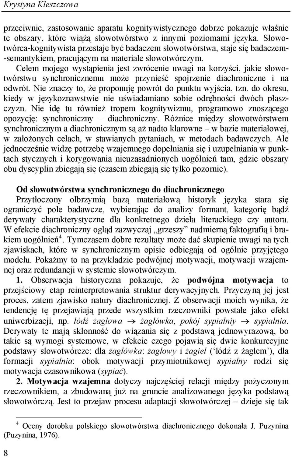 Celem mojego wystąpienia jest zwrócenie uwagi na korzyści, jakie słowotwórstwu synchronicznemu może przynieść spojrzenie diachroniczne i na odwrót.
