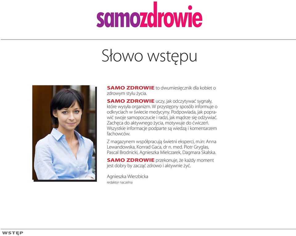 Zachęca do aktywnego życia, motywuje do ćwiczeń. Wszystkie informacje podparte są wiedzą i komentarzem fachowców. Z magazynem współpracują świetni eksperci, m.