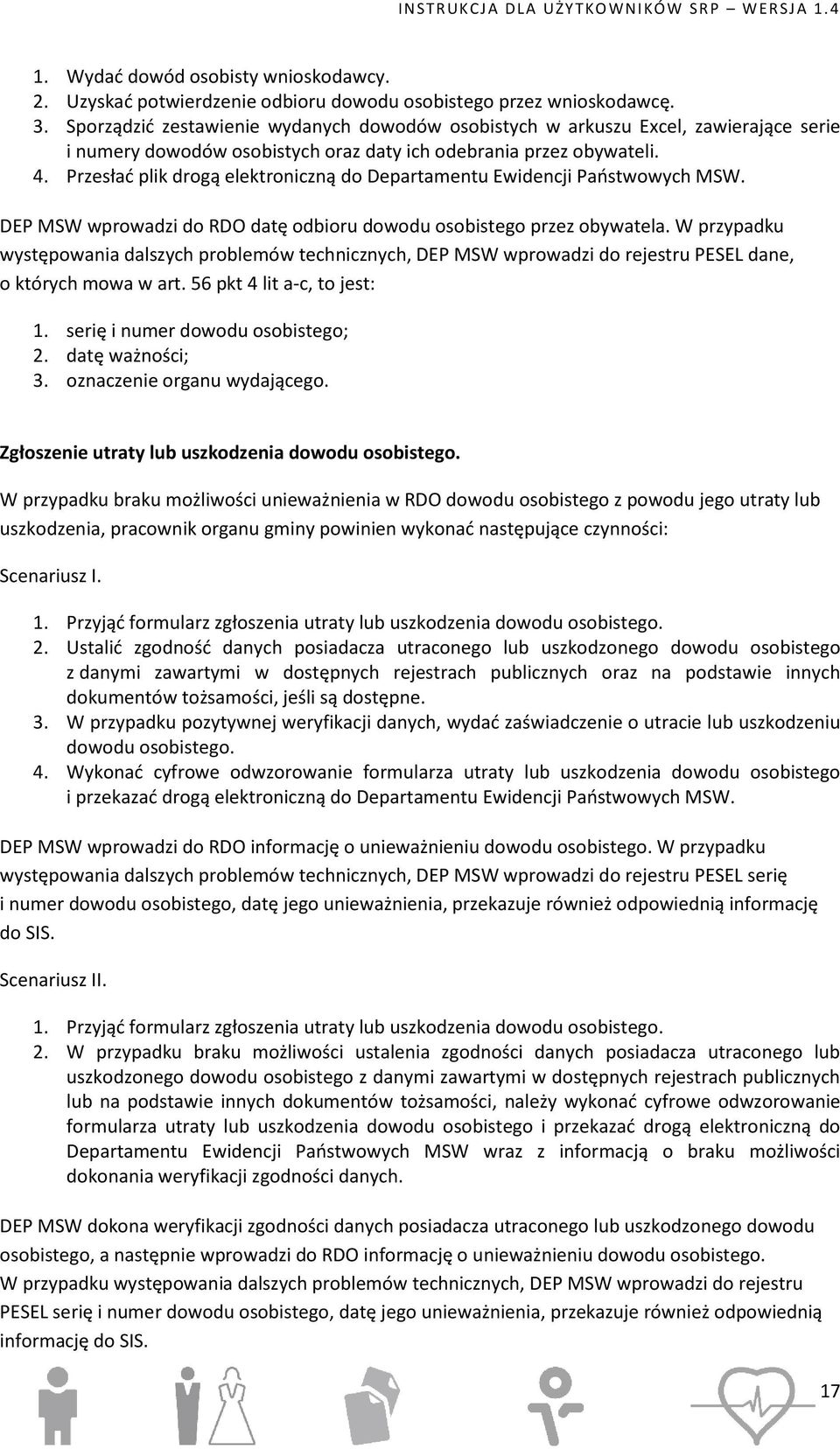 Przesłać plik drogą elektroniczną do Departamentu Ewidencji Państwowych MSW. DEP MSW wprowadzi do RDO datę odbioru dowodu osobistego przez obywatela.