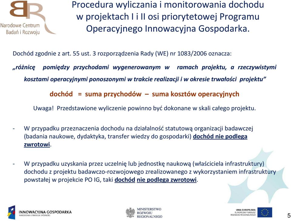 trwałości projektu dochód = suma przychodów suma kosztów operacyjnych Uwaga! Przedstawione wyliczenie powinno byćdokonane w skali całego projektu.