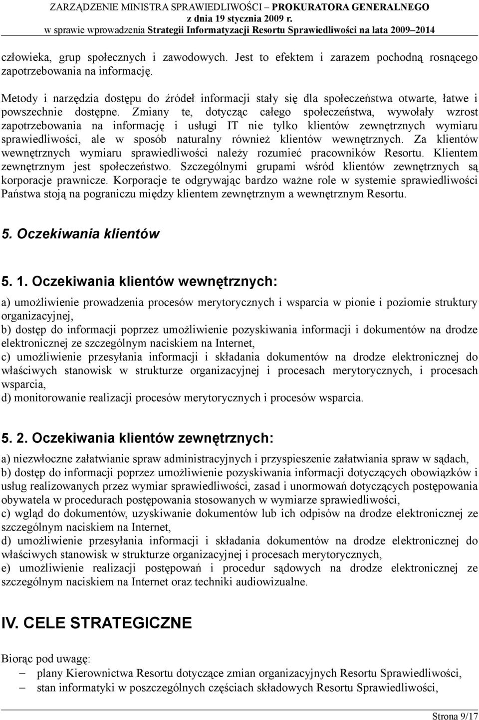 Zmiany te, dotycząc całego społeczeństwa, wywołały wzrost zapotrzebowania na informację i usługi IT nie tylko klientów zewnętrznych wymiaru sprawiedliwości, ale w sposób naturalny również klientów