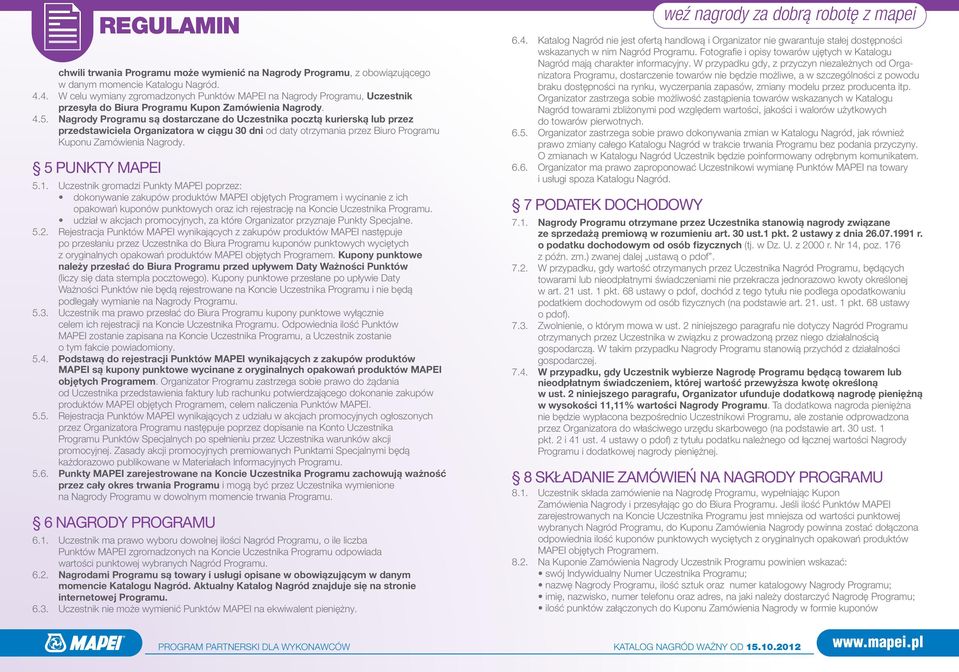 Nagrody Programu są dostarczane do Uczestnika pocztą kurierską lub przez przedstawiciela Organizatora w ciągu 30 dni od daty otrzymania przez Biuro Programu Kuponu Zamówienia Nagrody.