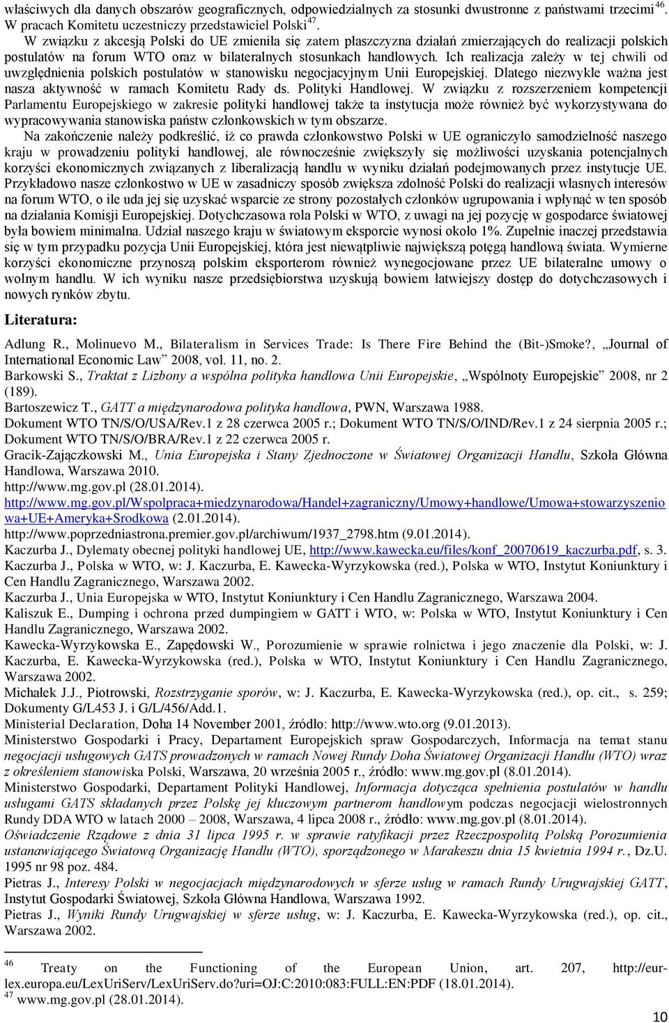 Ich realizacja zależy w tej chwili od uwzględnienia polskich postulatów w stanowisku negocjacyjnym Unii Europejskiej. Dlatego niezwykle ważna jest nasza aktywność w ramach Komitetu Rady ds.
