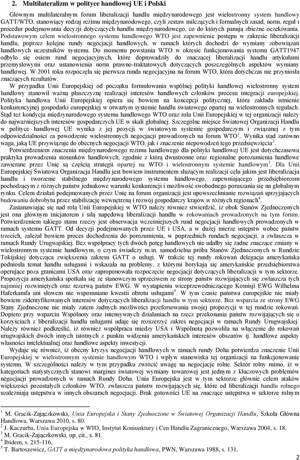 Podstawowym celem wielostronnego systemu handlowego WTO jest zapewnienie postępu w zakresie liberalizacji handlu, poprzez kolejne rundy negocjacji handlowych, w ramach których dochodzi do wymiany