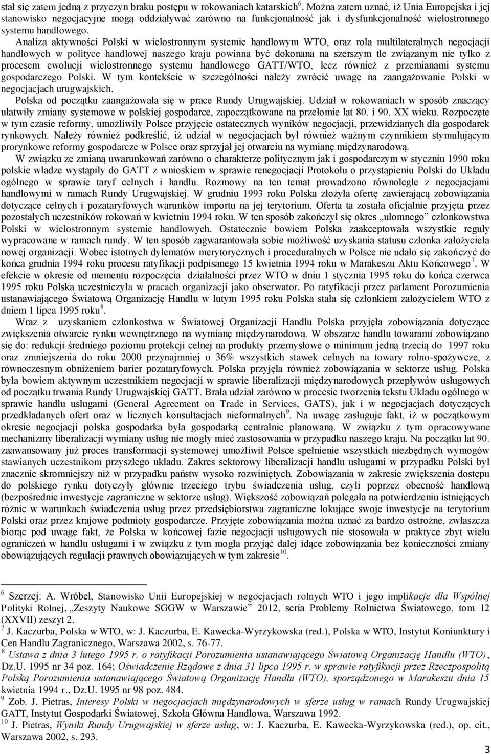 Analiza aktywności Polski w wielostronnym systemie handlowym WTO, oraz rola multilateralnych negocjacji handlowych w polityce handlowej naszego kraju powinna być dokonana na szerszym tle związanym