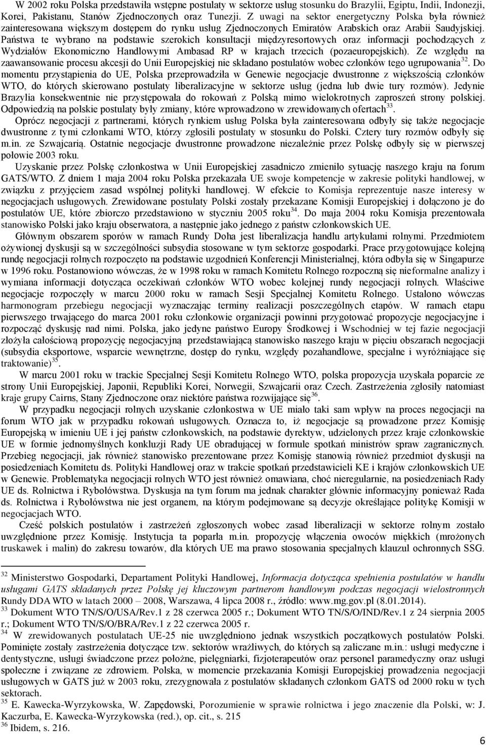 Państwa te wybrano na podstawie szerokich konsultacji międzyresortowych oraz informacji pochodzących z Wydziałów Ekonomiczno Handlowymi Ambasad RP w krajach trzecich (pozaeuropejskich).