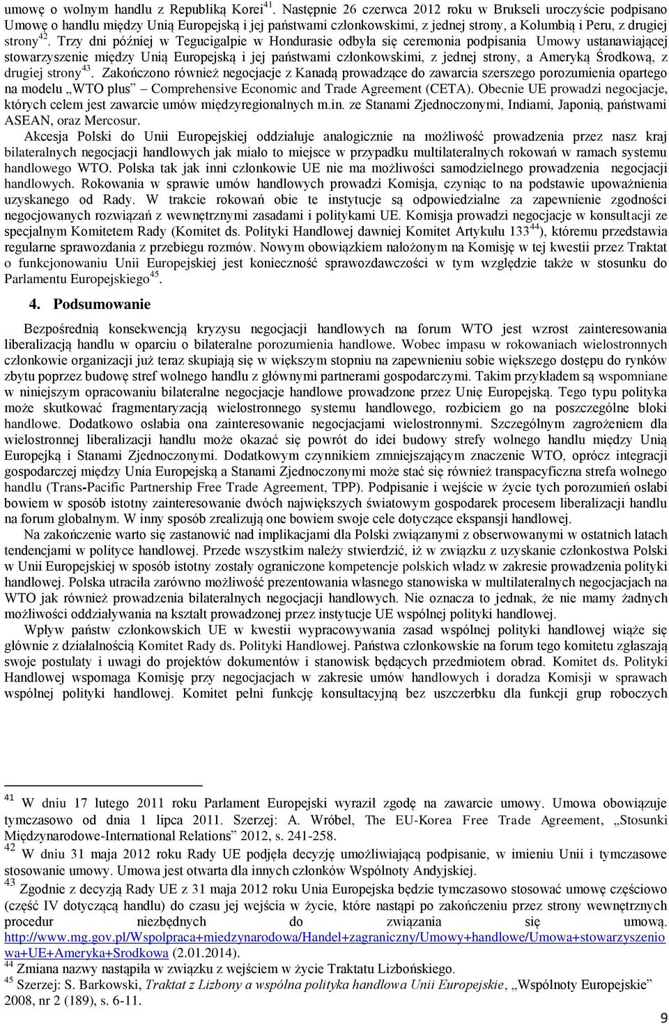Trzy dni później w Tegucigalpie w Hondurasie odbyła się ceremonia podpisania Umowy ustanawiającej stowarzyszenie między Unią Europejską i jej państwami członkowskimi, z jednej strony, a Ameryką
