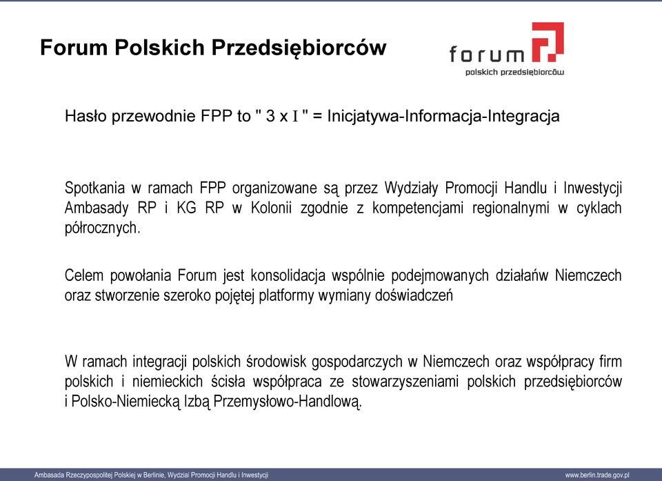 Celem powołania Forum jest konsolidacja wspólnie podejmowanych działańw Niemczech oraz stworzenie szeroko pojętej platformy wymiany doświadczeń W ramach